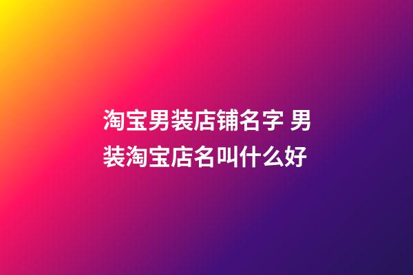 淘宝男装店铺名字 男装淘宝店名叫什么好-第1张-店铺起名-玄机派